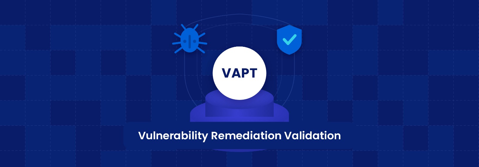 Vulnerability Remediation Validation in VAPT: Key Steps and Best Practices