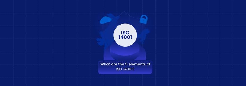 What Are the 5 Elements of ISO 14001? A Detailed Overview What Are the 5 Elements of ISO 14001? A Detailed Overview